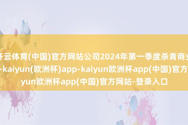 开云体育(中国)官方网站公司2024年第一季度杀青商业收入5.42亿元-kaiyun(欧洲杯)app-kaiyun欧洲杯app(中国)官方网站-登录入口